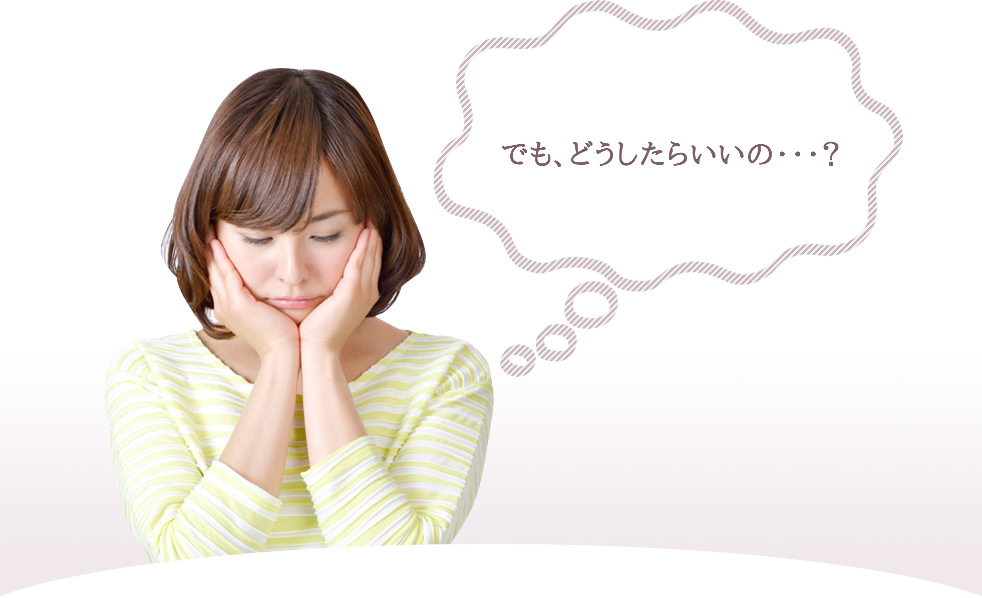 でも、どうしたらいいの・・・?