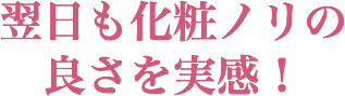 翌日も化粧ノリの良さを実感!